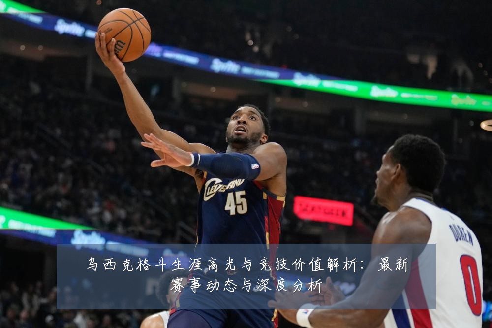 乌西克格斗生涯高光与竞技价值解析:最新赛事动态与深度分析