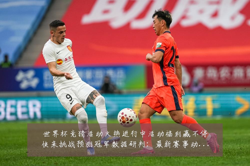 世界杯竞猜活动火热进行中活动福利赢不停快来挑战预测冠军数据研判:最新赛事动态与深度分析